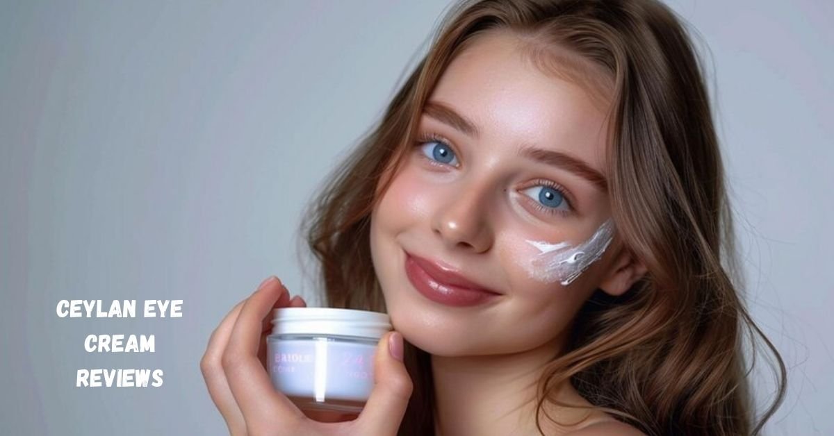 Ceylan Eye Cream Reviews: The Ultimate Solution for Bright Youthful Eyes