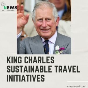 king charles sustainable travel initiatives